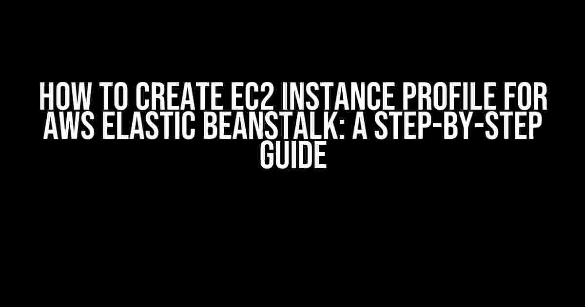 How to Create EC2 Instance Profile for AWS Elastic Beanstalk: A Step-by-Step Guide