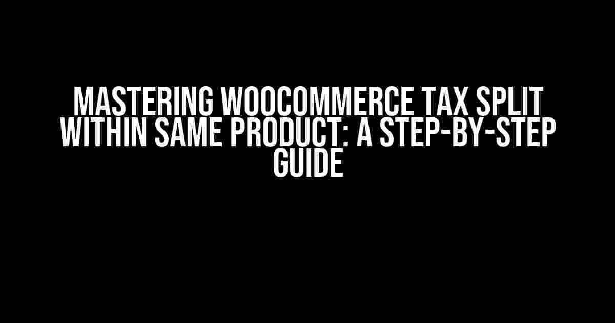 Mastering Woocommerce Tax Split Within Same Product: A Step-by-Step Guide