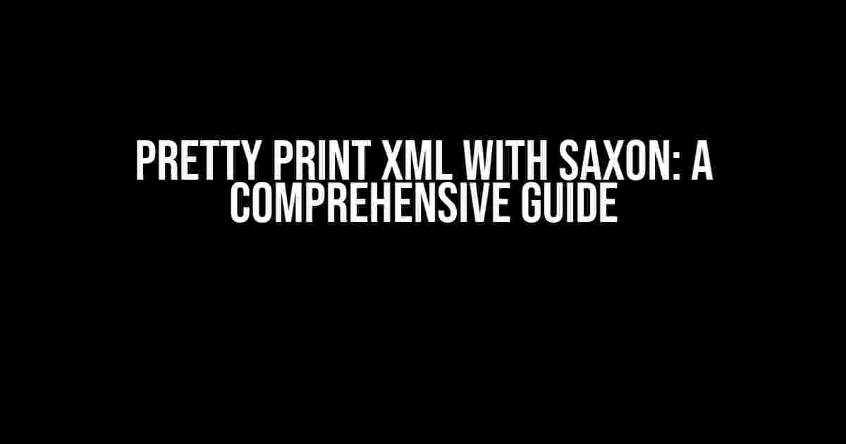 Pretty Print XML with Saxon: A Comprehensive Guide