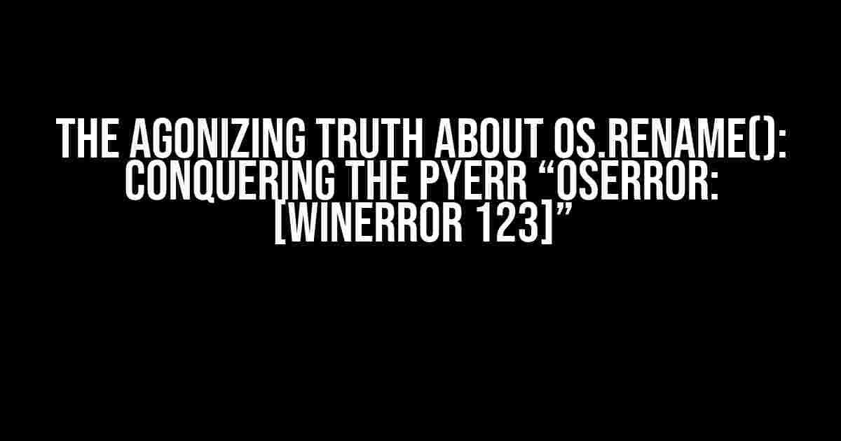 The Agonizing Truth About os.rename(): Conquering the PyErr “OSError: [WinError 123]”