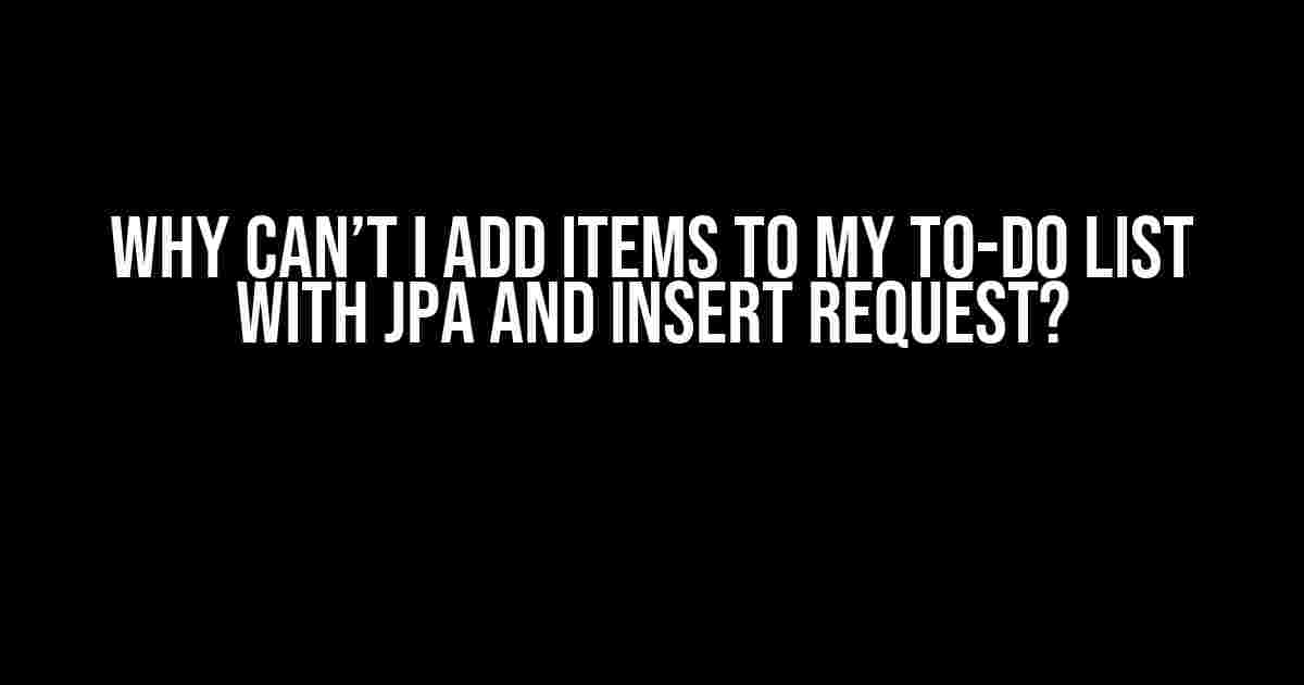 Why Can’t I Add Items to My To-Do List with JPA and Insert Request?