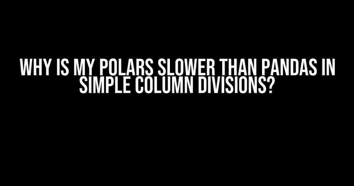 Why is my Polars slower than Pandas in simple column divisions?